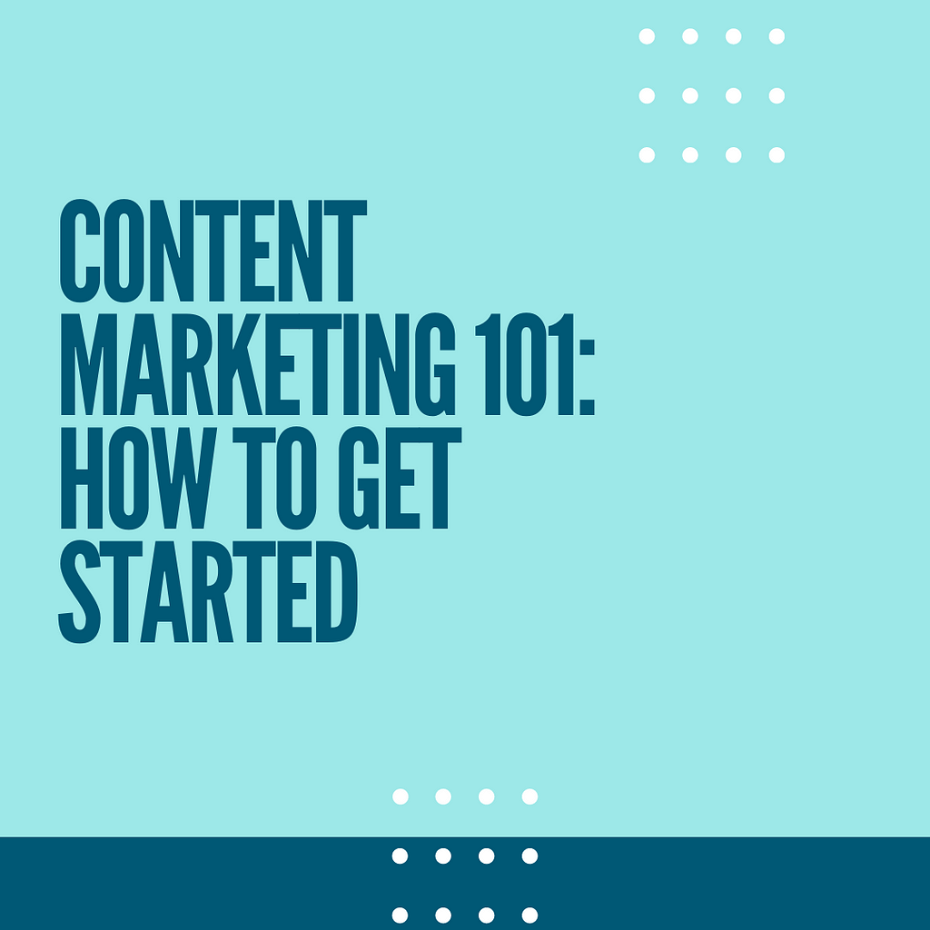 Content Marketing 101: How to Get Started