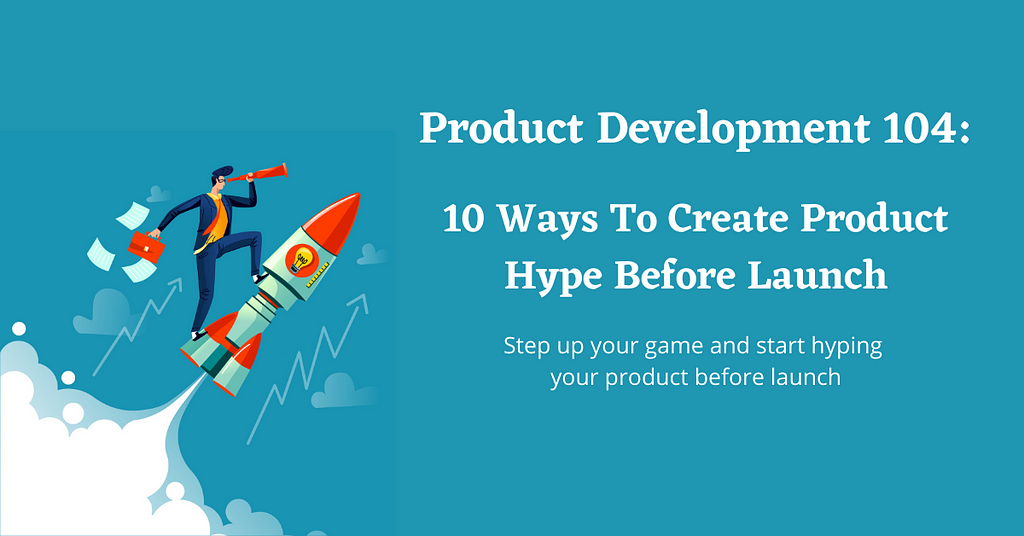 10 Ways To Create Product Hype Before Launch