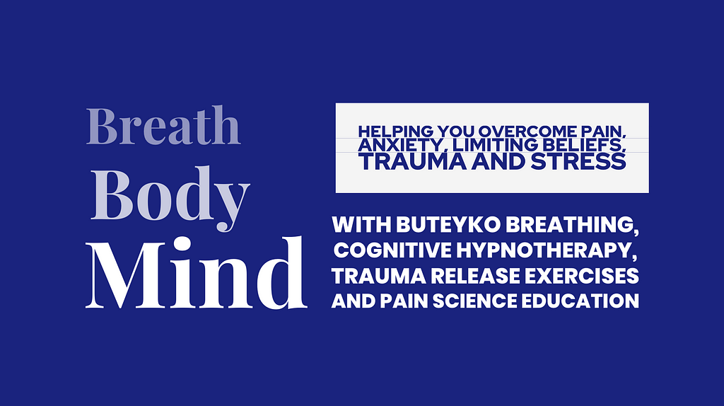 Breath Body Mind- Helping you overcome pain, anxiety, limiting beliefs, trauma and stress, with Buteyko breathing, Cognitive Hypnotherapy, Trauma Release Exercises and Pain Science Education
