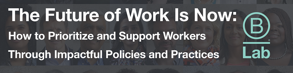 Report Download: The Future of Work is Now. How to prioritize and support workers through impactful policies and practices.