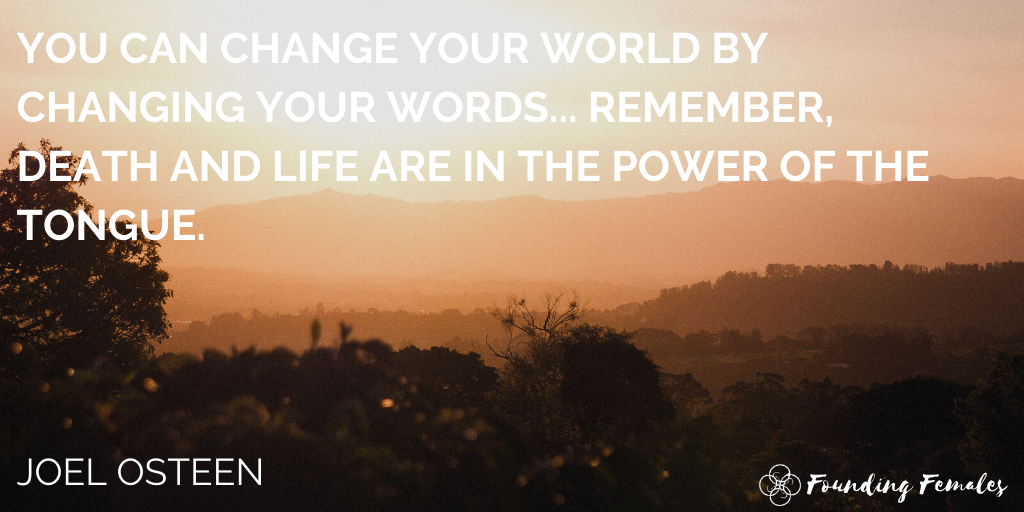 quote that says: “You can change you world by changing your words… remember, death and life are in the power of the tongue.”