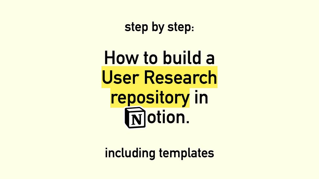 Step by Step: How to build a User Research repository in Notion. Including templates.