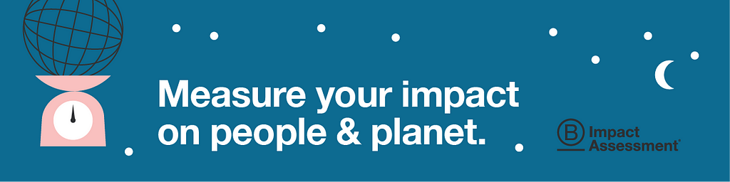 Graphic: Measure your impact on people and planet using the B Impact Assessment.