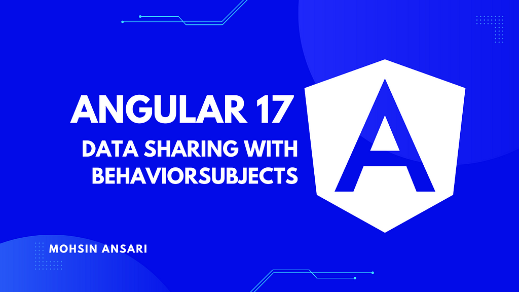 Angular 17 Data Sharing with BehaviorSubjects: A Simple Guide