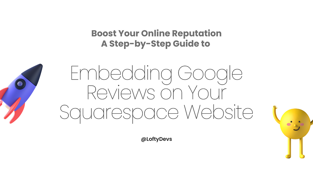 Boost Your Online Reputation: A Step-by-Step Guide to Embedding Google Reviews on Your Squarespace Website by LoftyDevs