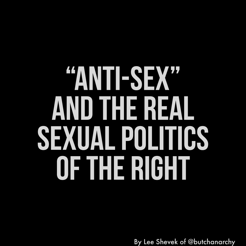 White text on black background that reads: “Anti-Sex” and the real sexual politics of the right by Lee Shevek of @butchanarchy