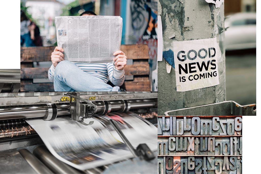 A collage of 4 images, all related to a newspaper. Image one: a man sits on a bench and reads a newspaper. Image two: a sticker on a pillar saying “good news is coming”. Image three: a printing press, printing a newspaper. Image four: oldstyle, metal letters, used in printers before digital printing was invented.