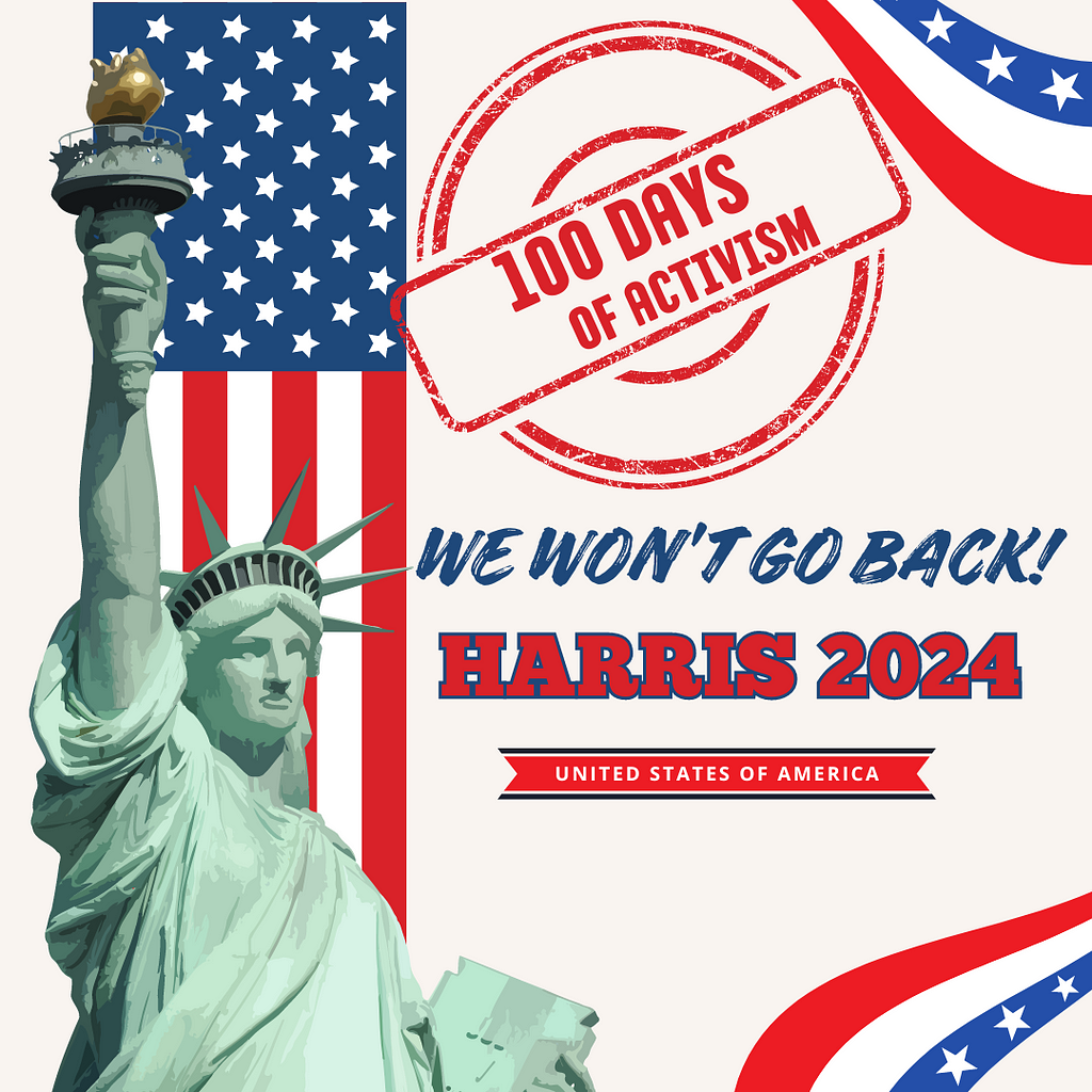 The Statue of Liberty on the left frames a sign draped in red, white, and blue graphics with the words, “100 Days of Activism We Won’t’ Go Back! Harris 2024.”