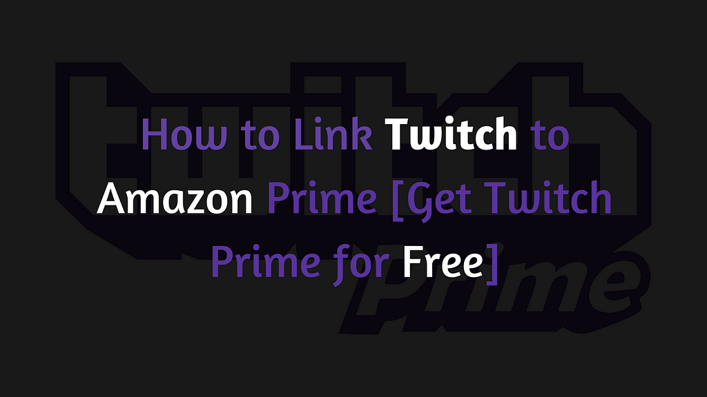 How to Link Twitch to Amazon Prime [Get Twitch Prime for Free]