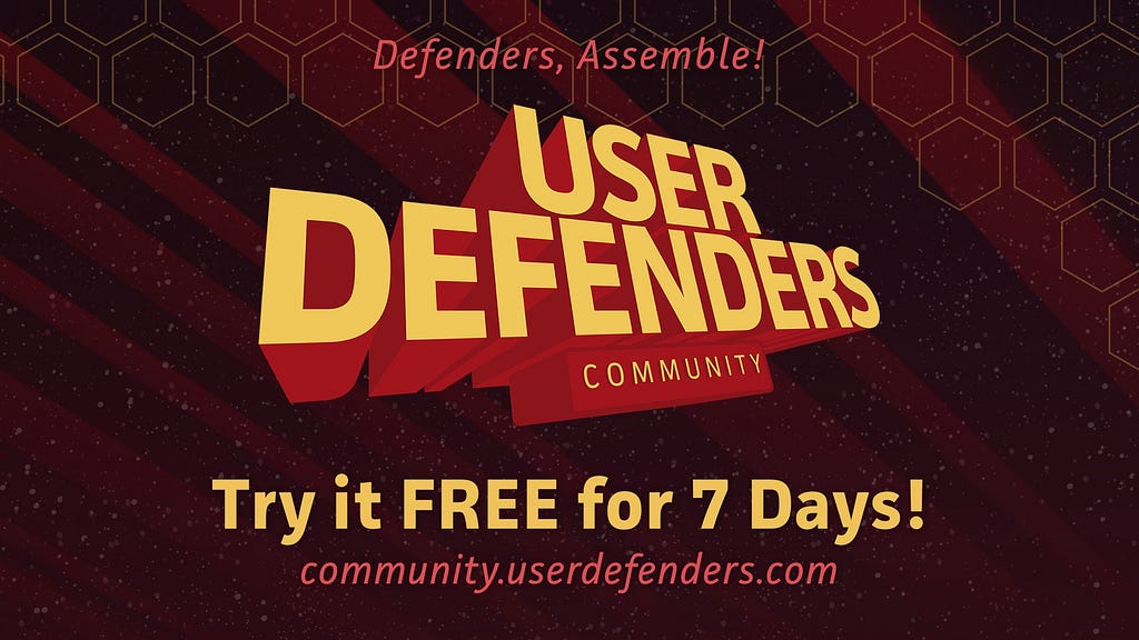 Try User Defenders: Community FREE for 7 Days, and let’s get better together, ’cause we’re better together!