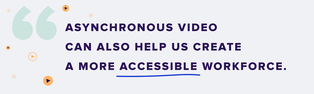 A quote that says “Asynchronous video can also help us create a more accessible workforce.”