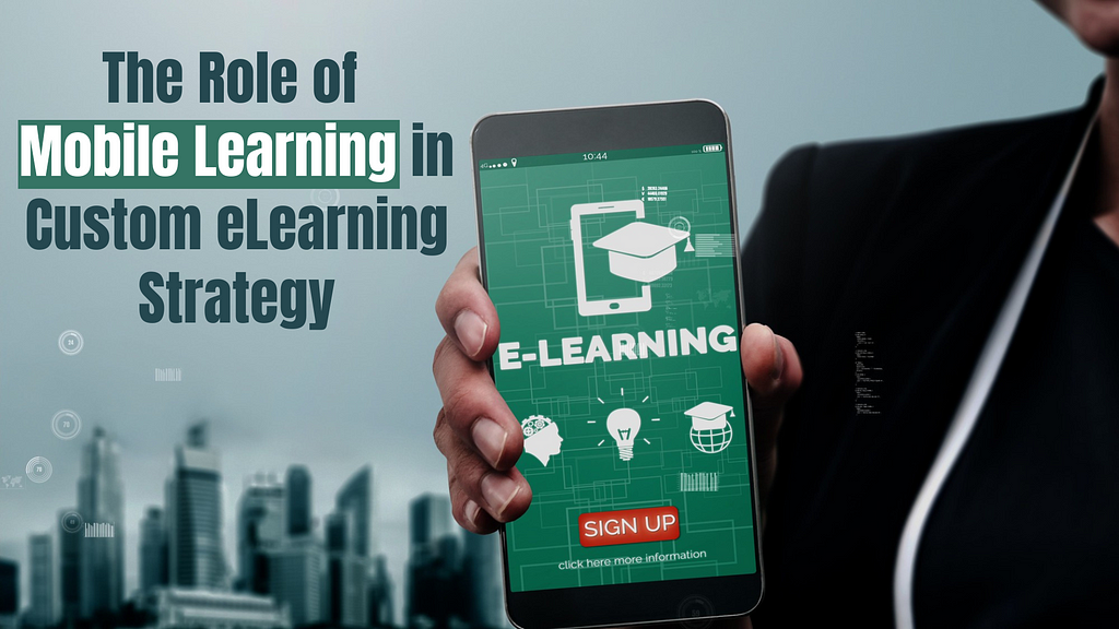 The Role of Mobile Learning in Custom eLearning Strategy