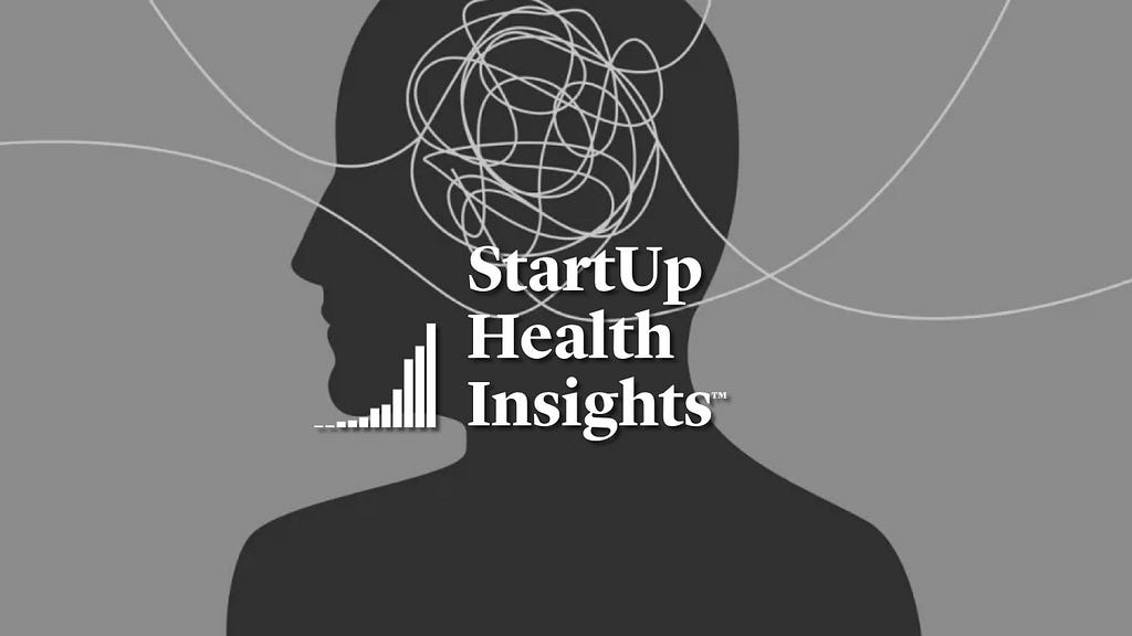 StartUp Health Insights: Mental Health Leads the Week’s Digital Health Funding | Week of May 17…