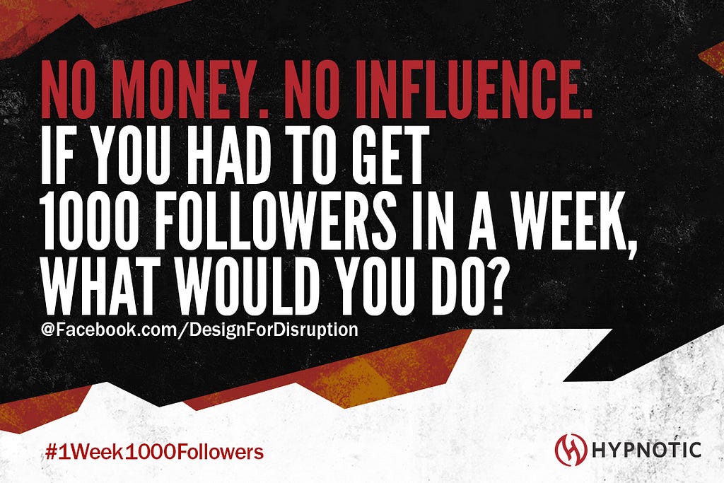No money. No influence. If you had to get 1000 followers in a week, what would you do?