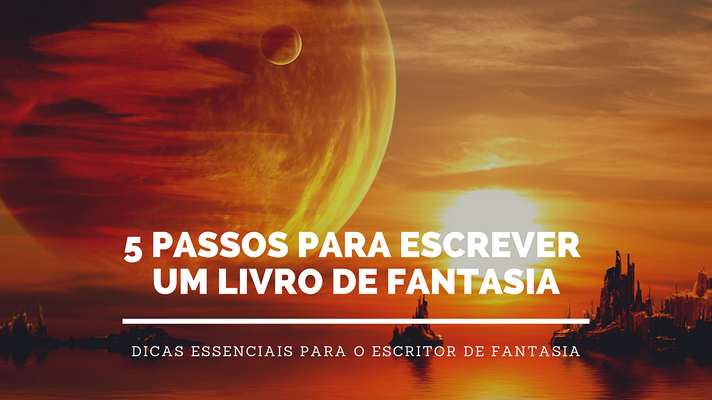 5 passos para escrever um livro de fantasia — o problema do escritor