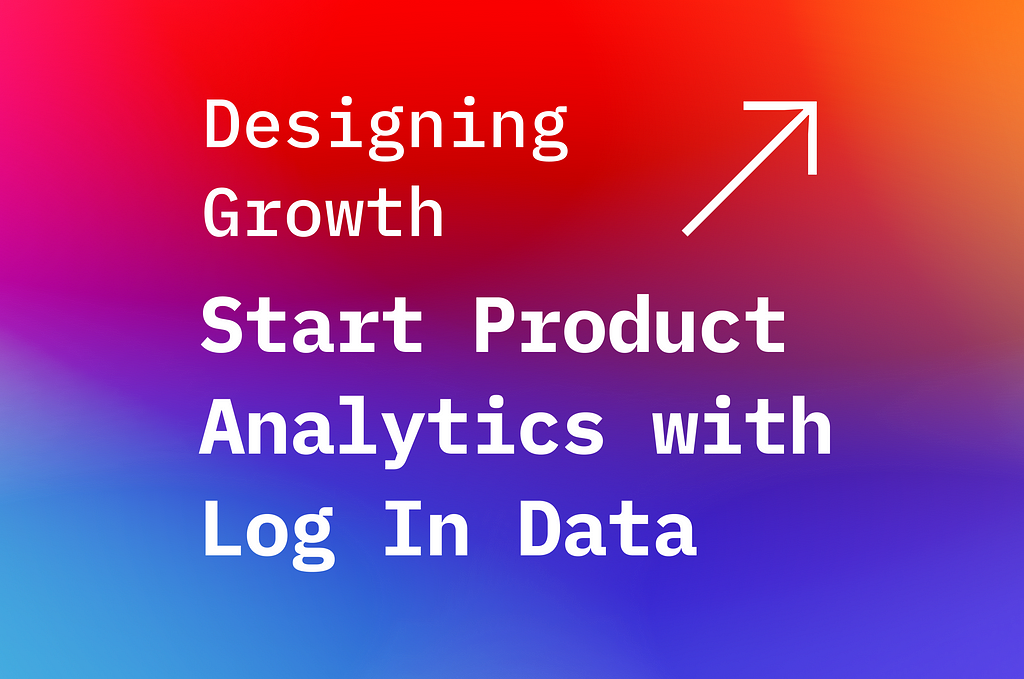 Cover Image for this Article. Series: Designing Growth. Title: Start Product Analytics with Login Data