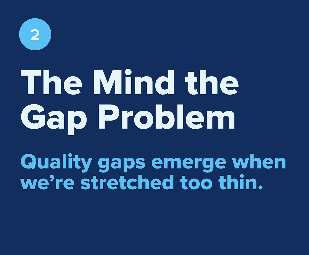 The Mind the Gap Problem — Quality gaps emerge when we’re stretched too thin.