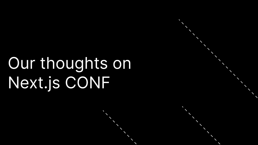 Our thoughts on Next.js Conf