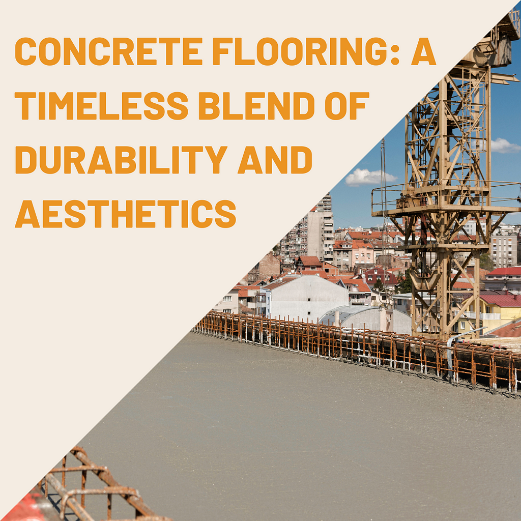 Concrete Flooring: A Timeless Blend of Durability and Aesthetics