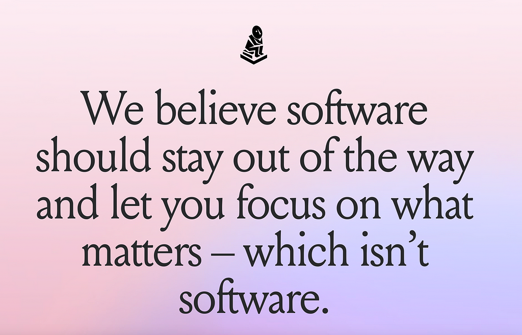 Mymind’s mission statement which reads, ‘We believe software should stay out fo the way and let you focus on what matters — which isnt software.’