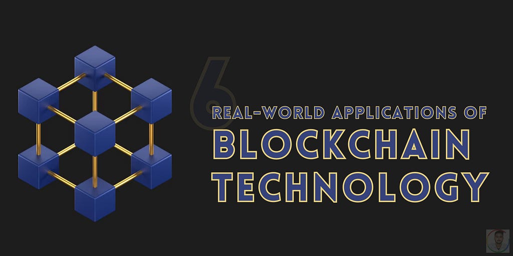 6 Real-World Applications Of Blockchain Technology