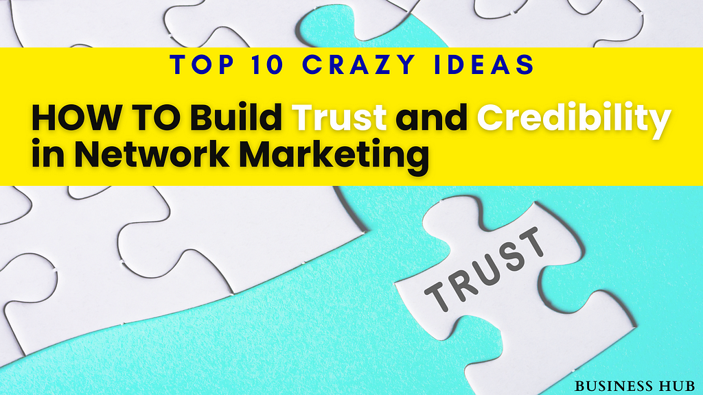 TOP 10 CRAZY IDEAS TO Build Trust and Credibility in Network Marketing