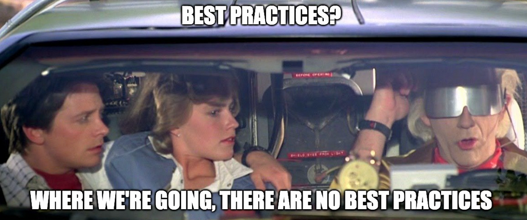 Image from Back To the Future featuring Doc and the caption: Best Practices? Where we’re going there are no best practices.