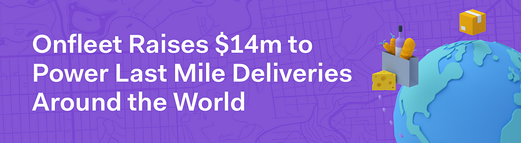 Onfleet raises $14 million to power last mile deliveries for retailers around the world