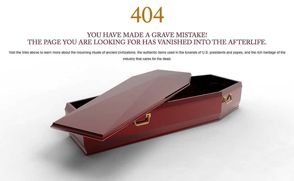Museum of Funeral History’s 404 pages says “You have made a grave mistake. The page you are looking for has vanished into the afterlife.”
