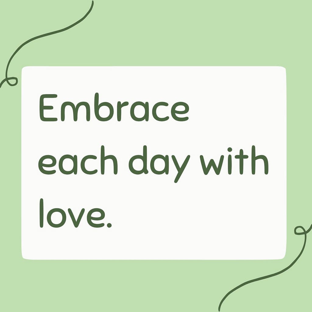 Embrace each day with love. written on a canva designed card