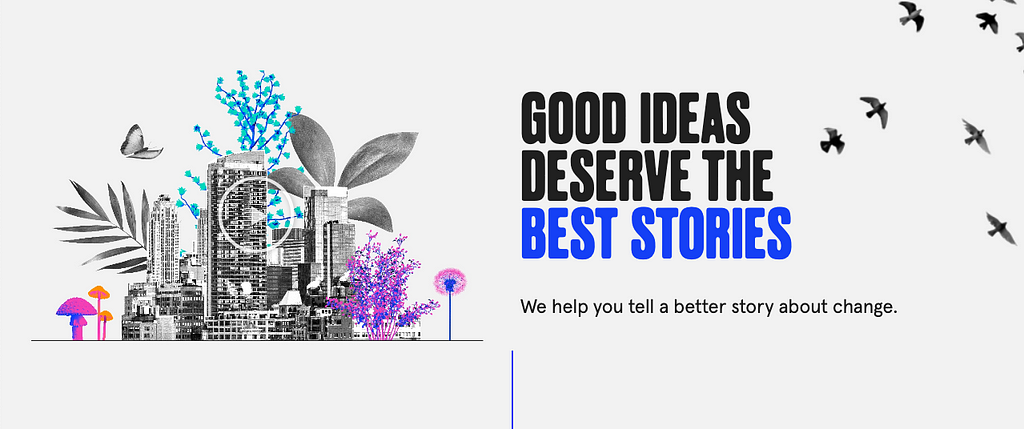 Promotional material that reads ‘Good ideas deserve the best stories’ set against a grey background with illustrative birds behind