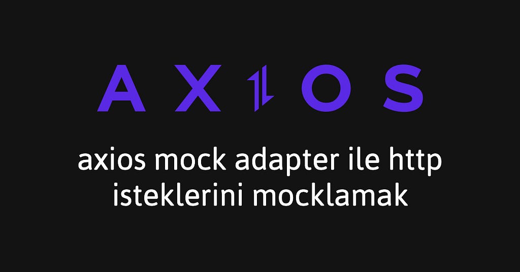 Axios İpuçları #5: Axios Mock Adapter ile HTTP İsteklerini Mocklamak