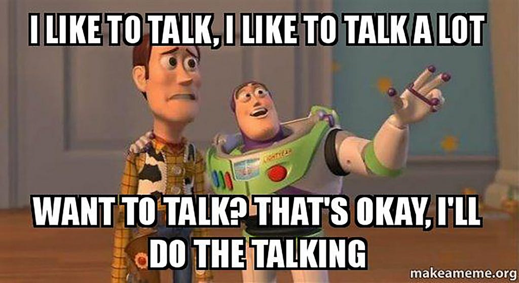 meme about “I like to talk, I like to talk a lot. Want to talk? That’s okay, I’ll do the talking