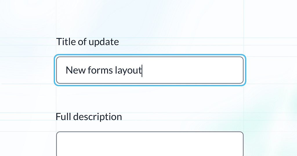 Illustration of stacked form fields on a blurred blue background. The fields read: “Title of update”, with the value “New forms layout”, and “Full description” with an empty field.