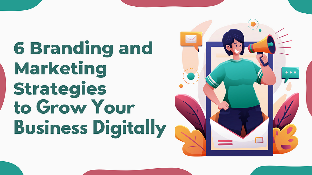 6 Branding and Marketing Strategies to Grow Your Business Digitally