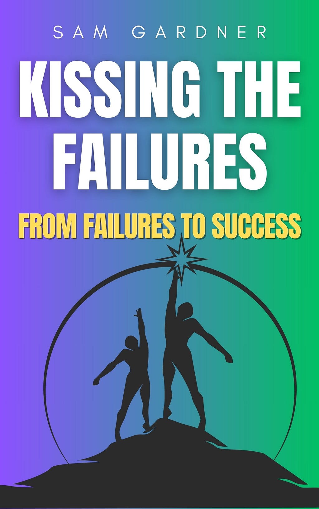 KISSING THE FAILURES: FROM FAILURES TO SUCCESS (Sam Gardner)