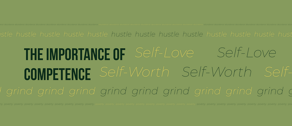 A graphic design of which it’s main text says “the importance of competence” and the secondary texts that surround it say the common words and phrases that are often found with the main text’s subject: “Self-Love, Self-Worth, Grind, Hustle, Poverty, Abundance.”