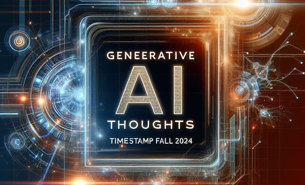 Generative AI Thoughts, Timestamp Fall 2024