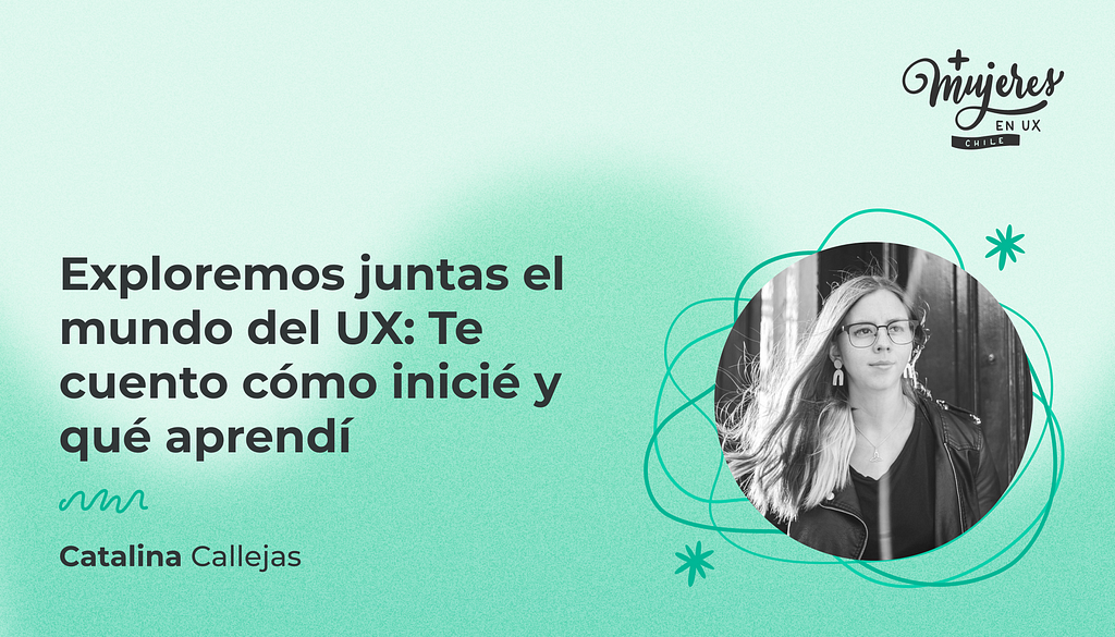 Portada del artículo sobre “Exploremos juntas el mundo del UX: Te cuento cómo inicié y qué aprendí”, acompañada por una fotografía de la autora Catalina Callejas