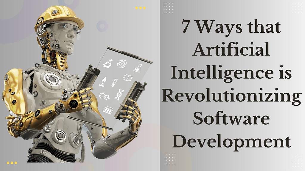 7 Ways that Artificial Intelligence is Revolutionizing Software Development