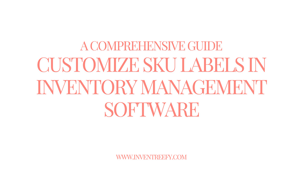 Customize SKU Labels in Inventory Management Software: A Comprehensive Guide, Customize SKU Labels in Inventory Management Software, SKU Labels in Inventory Management Software, Customize SKU in Inventory Management Software, InventreeFY, Inventreefy