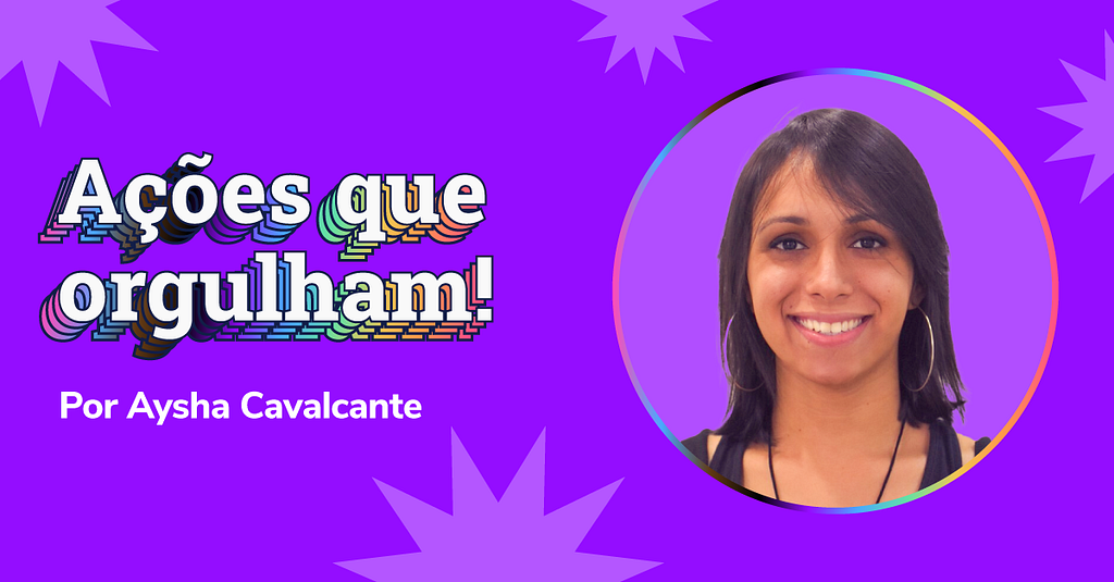 imagem com fundo roxo, a foto da Aysha de perfil, escrito Ações que orgulham com Aysha Cavalcante