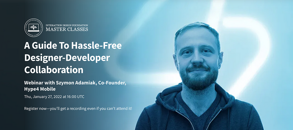 A Guide To Hassle-Free Designer-Developer Collaboration. Webinar with Szymon Adamiak, Co-Founder, Hype4 Mobile Thu, January 27, 2022 at 16:00 UTC. Register now — you’ll get a recording even if you can’t attend it!