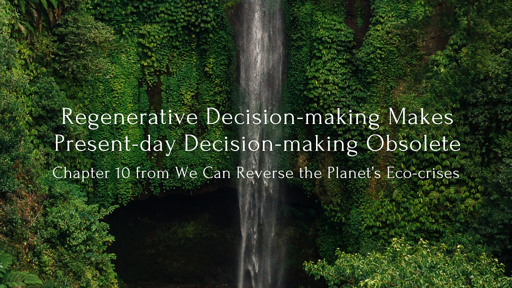 Regenerative Decision-making Makes Present-day Decision-making Obsolete
