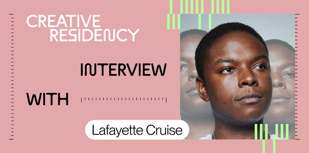 Hero image: Photo of Lafayette with text: Creative Residency with Lafayette Cruise. Lafayette has short cropped hair, a nose stud, and is looking off into the distance.