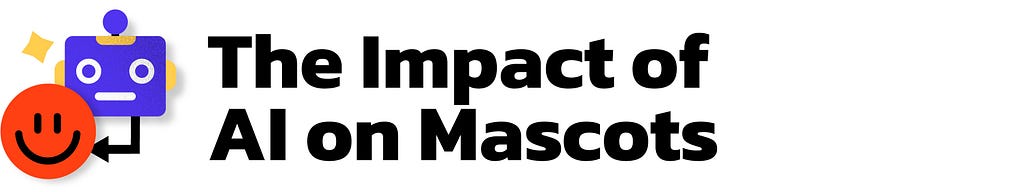 Title “The Impact of AI on Mascots” with an icon of a smiley face and robot