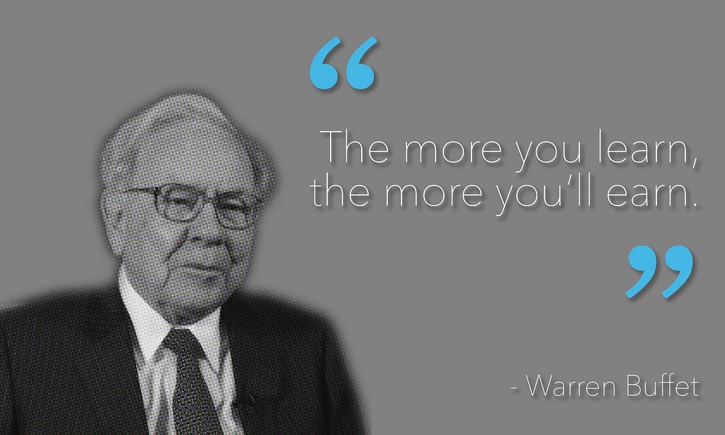 The more you learn the more you learn — Warren Buffet