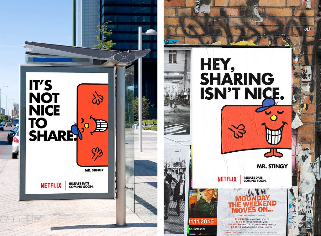 Netflix posters would be on bus stops and posters everywhere, promoting Mr. Stingy, and discouraging sharing.