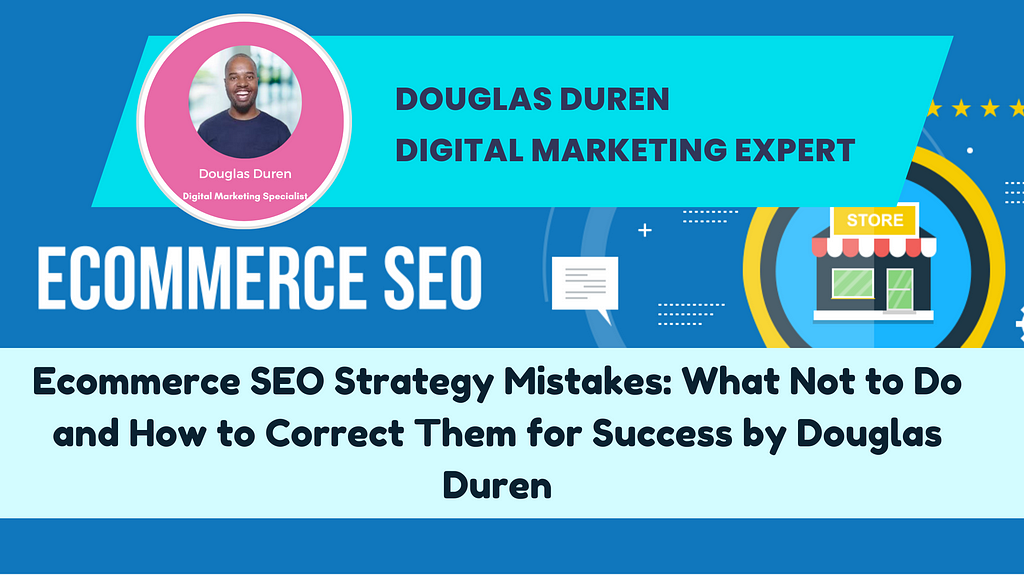 Ecommerce SEO Strategy Mistakes: What Not to Do and How to Correct Them for Success by Douglas Duren