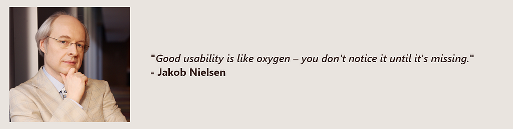 “Good usability is like oxygen — you don’t notice it until it’s missing.” — Jakob Nielsen
